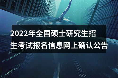 2022年全国硕士研究生招生考试报名信息网上确认公告 图片