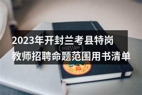 2023年开封兰考县特岗教师招聘命题范围用书清单 图片