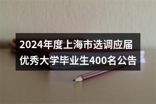 2024年度上海市选调应届优秀大学毕业生400名公告 图片