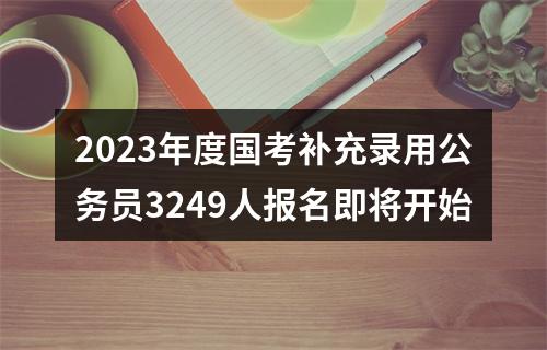 2023年度国考补充录用公务员3249人报名即将开始 图片