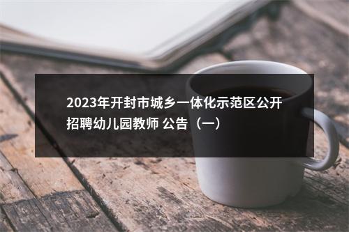 2023年开封市城乡一体化示范区公开招聘幼儿园教师 公告（一） 图片