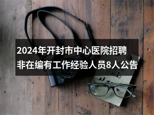 2024年开封市中心医院招聘非在编有工作经验人员8人公告 图片