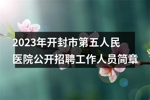 2023年开封市第五人民医院公开招聘工作人员简章 图片