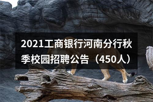 2021工商银行河南分行秋季校园招聘公告（450人） 图片
