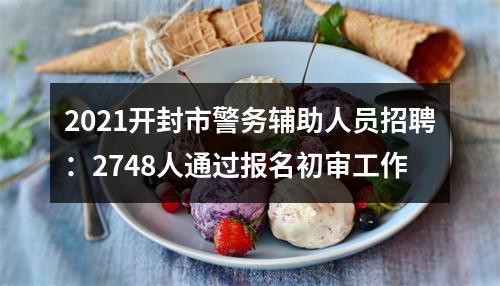 2021开封市警务辅助人员招聘：2748人通过报名初审工作 图片
